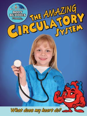 The amazing circulatory system : how does my heart work?