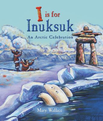I is for Inuksuk : an Arctic celebration