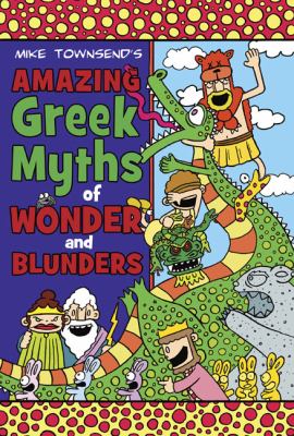 Michael Towsend's Amazing Greek myths of wonder and blunders : welcome to the wonderful world of Greek mythology.