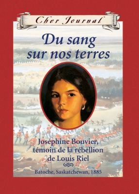 Du sang sur nos terres : Joséphine Bouvier, témoin de la rébellion de Louis Riel