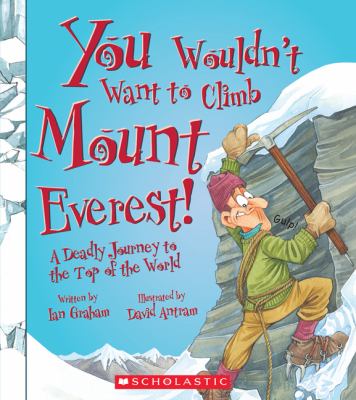 You wouldn't want to climb Mount Everest! : a deadly journey to the top of the world