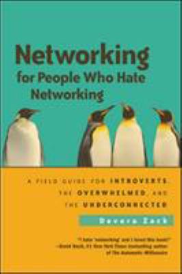 Networking for people who hate networking : a field guide for introverts, the overwhelmed, and the underconnected