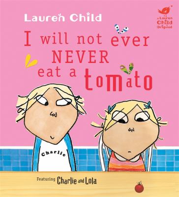 I will not ever never eat a tomato : featuring Charlie and Lola