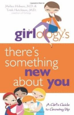 Girlology's there's something new about you : a girl's guide to growing up