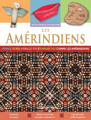 Les Amérindiens : mange, écris, habille-toi et amuse-toi comme les amérindiens