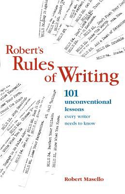 Robert's rules of writing : 101 unconventional lessons every writer needs to know