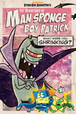 The adventures of Man Sponge and Boy Patrick in what were you shrinking?