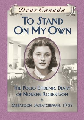 To stand on my own : the polio epidemic diary of Noreen Robertson