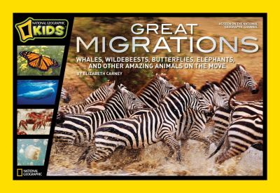 Great migrations : whales, wildebeests, butterflies, elephants, and other amazing animals on the move