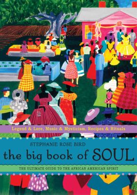 The big book of soul : the ultimate guide to the African American spirit : legend & lore, music & mysticism, recipes & rituals