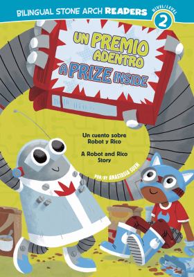 Un premio adentro : un cuento sobre Robot y Rico = A prize inside : a Robot and Rico story