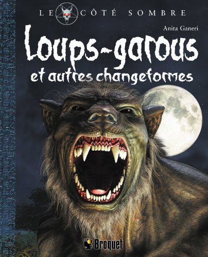 Loups-garous et autres changeformes : un livre de créatures monstrueuses issues du côté sombre des mythes et des légendes du monde entier