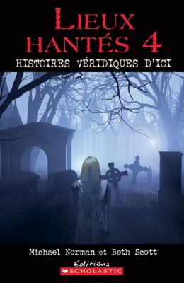 Lieux hantés. : histoires véridiques d'ici. 4 :