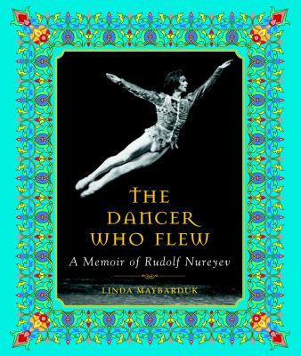 The dancer who flew : a memoir of Rudolf Nureyev