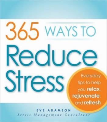 365 ways to reduce stress : everyday tips to help you relax, rejuvenate, and refresh