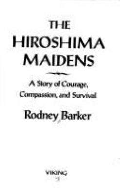 The Hiroshima Maidens : a story of courage, compassion, and survival