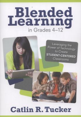 Blended learning in grades 4-12 : leveraging the power of technology to create student-centered classrooms