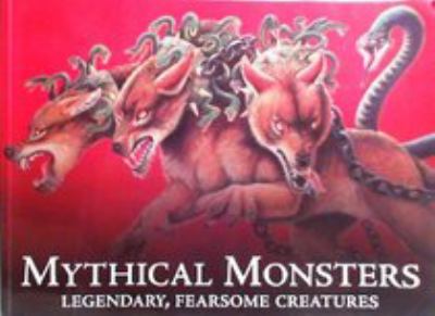 Mythical monsters : legendary, fearsome creatures