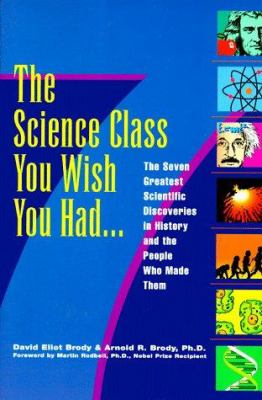 The science class you wish you had-- : the seven greatest scientific discoveries in history and the people who made them