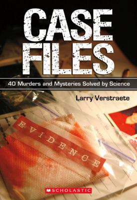 Case files : 40 murders and mysteries solved by science