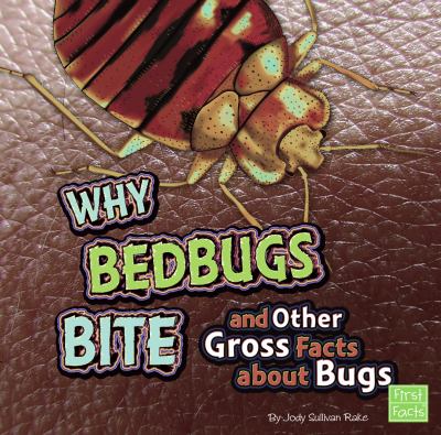Why bed bugs bite and other gross facts about bugs