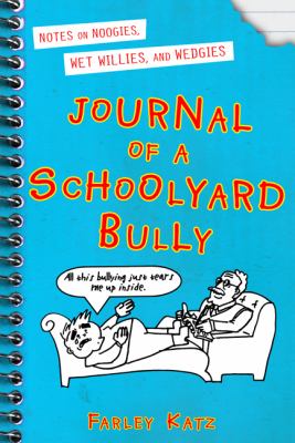 Journal of a schoolyard bully : notes on noogies, wet willies, and wedgies