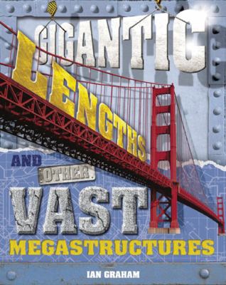 Gigantic lengths and other vast megastructures