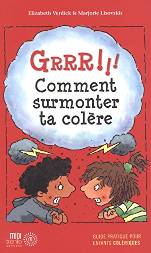 Grrr!!! : comment surmonter ta colère : guide pratique pour enfants colériques