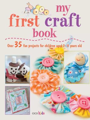 My first craft book : over 35 fun projects for children aged 7-11 years old