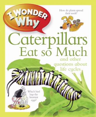I wonder why caterpillars eat so much and other questions about life cycles