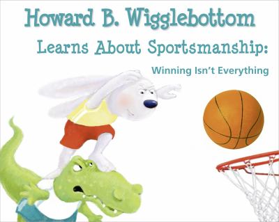 Howard B. Wigglebottom learns about sportsmanship : winning isn't everything