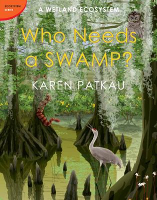 Who needs a swamp? : a wetland ecosystem