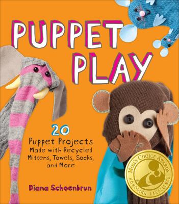 Puppet play : 20 puppet projects made with recycled mittens, towels, socks, and more!