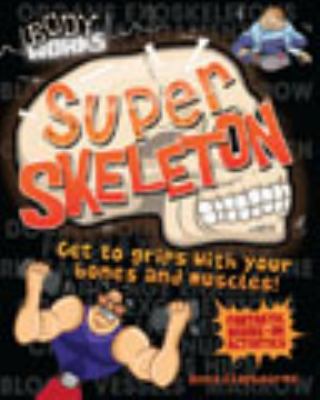 Super skeleton : get to grips with your bones and muscles