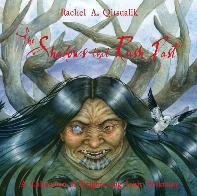 The shadows that rush past : a collection of frightening Inuit folktales