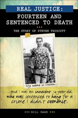 Real justice : fourteen and sentenced to death : the story of Steven Truscott