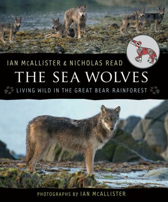The sea wolves : living wild in the Great Bear Rainforest
