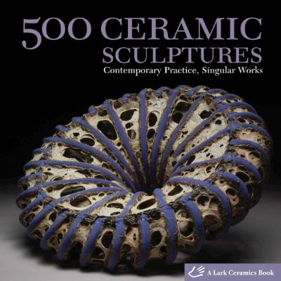 500 ceramic sculptures : contemporary practice, singular works ;