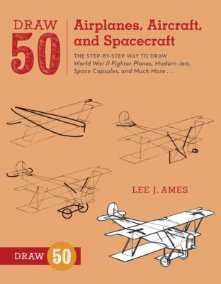 Draw 50 airplanes, aircraft, and spacecraft : the step-by-step way to draw World War II fighter planes, modern jets, space capsules, and much more--