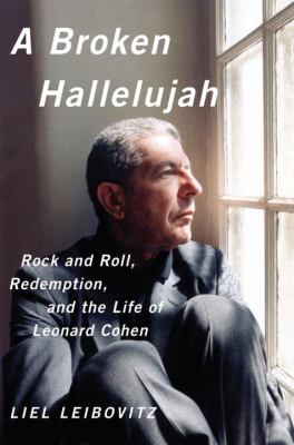 A broken hallelujah : rock and roll, redemption, and the life of Leonard Cohen