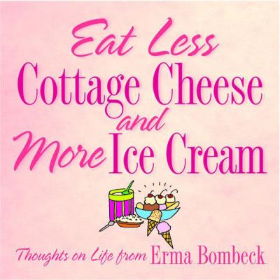 Eat less cottage cheese and more ice cream : thoughts on life