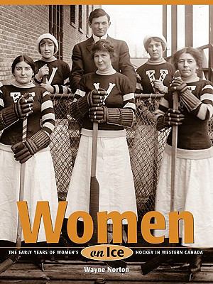 Women on ice : the early years of women's hockey in Western Canada