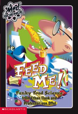 Feed me! : funky food science from Ethan Flask and Professor von Offel
