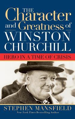 The character and greatness of Winston Churchill : hero in a time of crisis