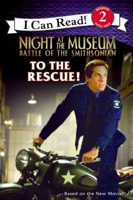 Night at the museum : battle of the Smithsonian. To the rescue! /