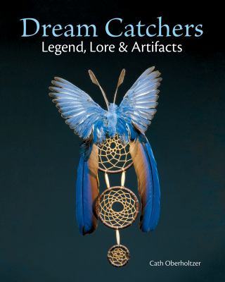 Dream catchers : legend, lore and artifacts