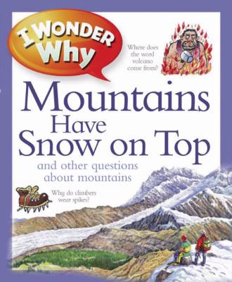 I wonder why mountains have snow on top : and other questions about mountains