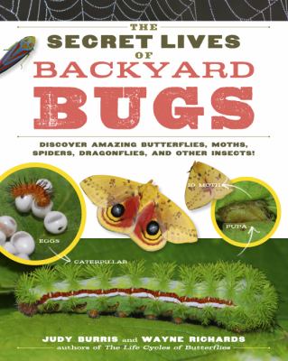 The secret lives of backyard bugs : discover amazing butterflies, moths, spiders, dragonflies, and other insects!