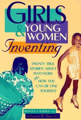 Girls & young women inventing : twenty true stories about inventors plus how you can be one yourself