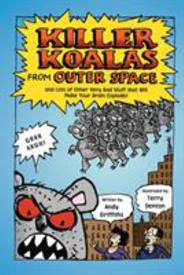 Killer koalas from outer space and lots of other very bad stuff that will make your brain explode!